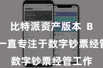 比特派资产版本 Bitpie一直专注于数字钞票经管工作