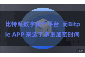 比特派数字资产平台 而Bitpie APP 采选了多重加密时间