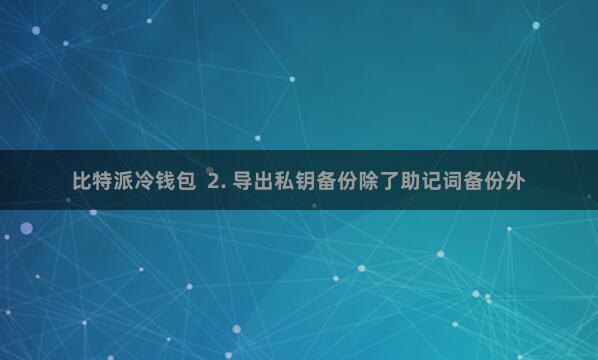 比特派冷钱包 2. 导出私钥备份除了助记词备份外