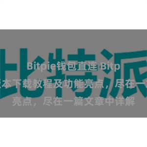 Bitpie钱包直连 Bitpie钱包最新版本下载教程及功能亮点，尽在一篇文章中详解