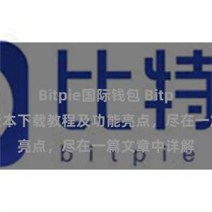 Bitpie国际钱包 Bitpie钱包最新版本下载教程及功能亮点，尽在一篇文章中详解