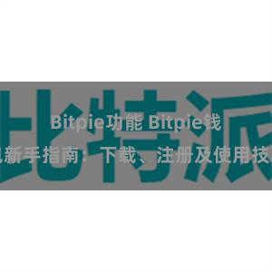 Bitpie功能 Bitpie钱包新手指南：下载、注册及使用技巧