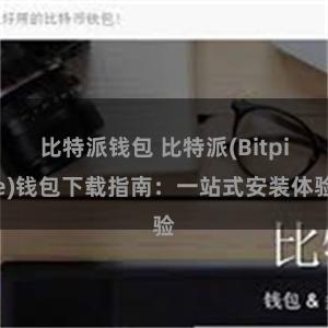 比特派钱包 比特派(Bitpie)钱包下载指南：一站式安装体验