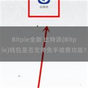 Bitpie全新 比特派(Bitpie)钱包是否支持免手续费功能？