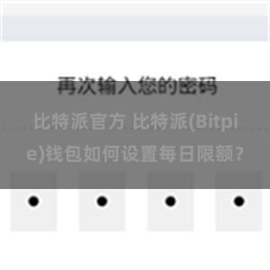 比特派官方 比特派(Bitpie)钱包如何设置每日限额？