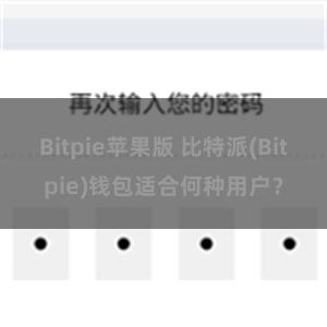 Bitpie苹果版 比特派(Bitpie)钱包适合何种用户？