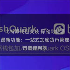 比特派钱包安装 探究比特派钱包最新功能：一站式加密货币管理利器