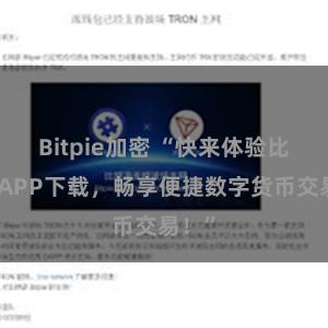 Bitpie加密 “快来体验比特派APP下载，畅享便捷数字货币交易！”