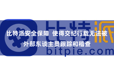 比特派安全保障  使得交纪行载无法被外部东谈主员跟踪和稽查