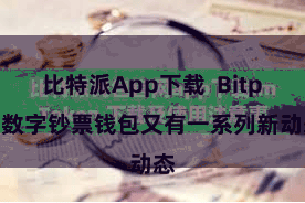 比特派App下载  Bitpie数字钞票钱包又有一系列新动态