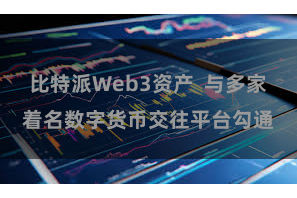 比特派Web3资产  与多家着名数字货币交往平台勾通