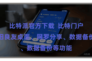 比特派官方下载  比特门户统还复旧良友桌面、网罗分享、数据备份等功能