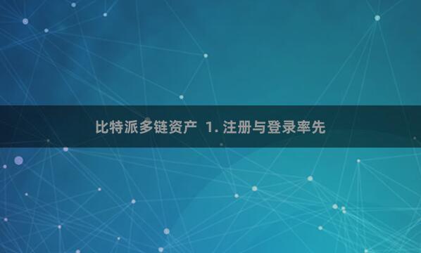 比特派多链资产  1. 注册与登录率先
