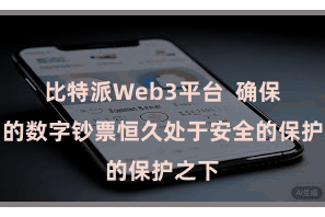 比特派Web3平台  确保用户的数字钞票恒久处于安全的保护之下