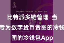比特派多链管理  当作一款专为数字货币贪图的冷钱包App