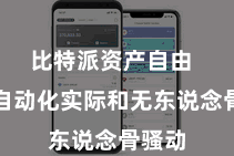 比特派资产自由  齐备自动化实际和无东说念骨骚动