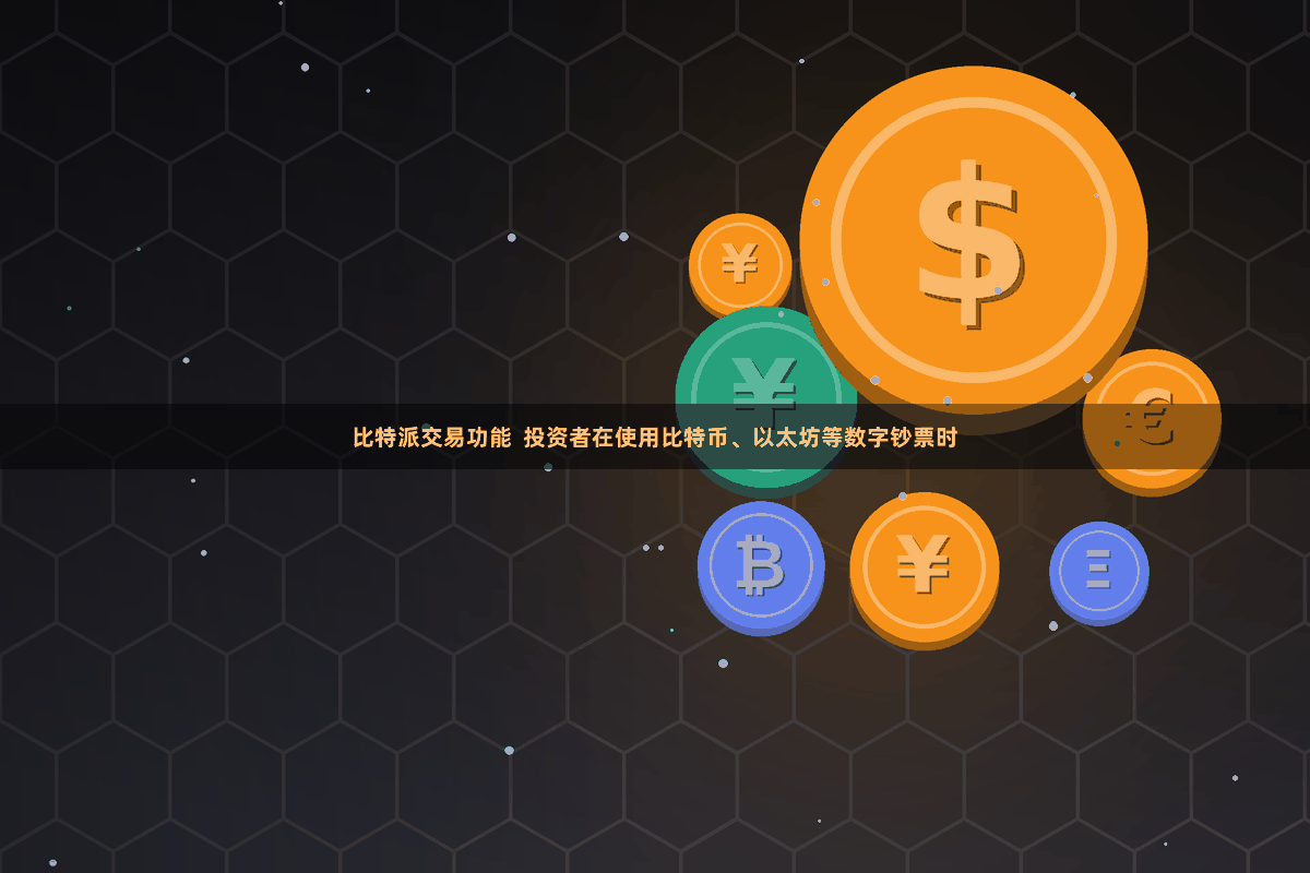 比特派交易功能  投资者在使用比特币、以太坊等数字钞票时